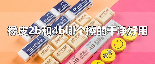 橡皮2b和4b哪个擦的干净好用 4b橡皮清除能力更强