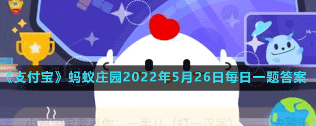 蚂蚁庄园2022年5月26日每日一题答案