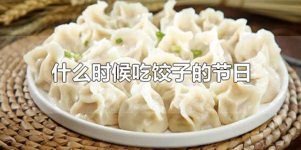 什么时候吃饺子的节日 饺子象征着什么