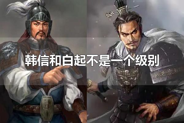 韩信和白起不是一个级别 韩信和白起的称号