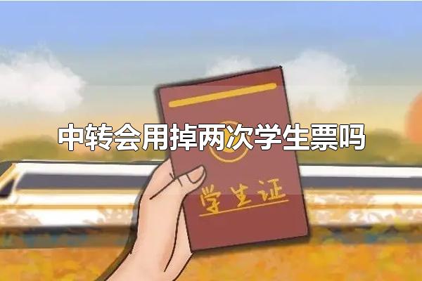 中转会用掉两次学生票吗 学生票的购票事项