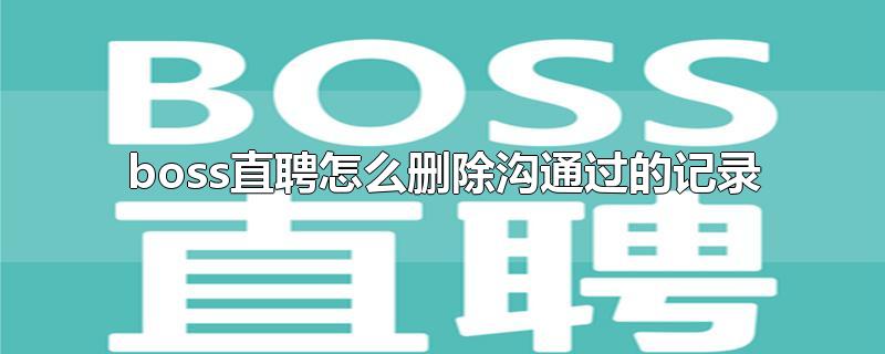 boss直聘怎么删除沟通过的记录