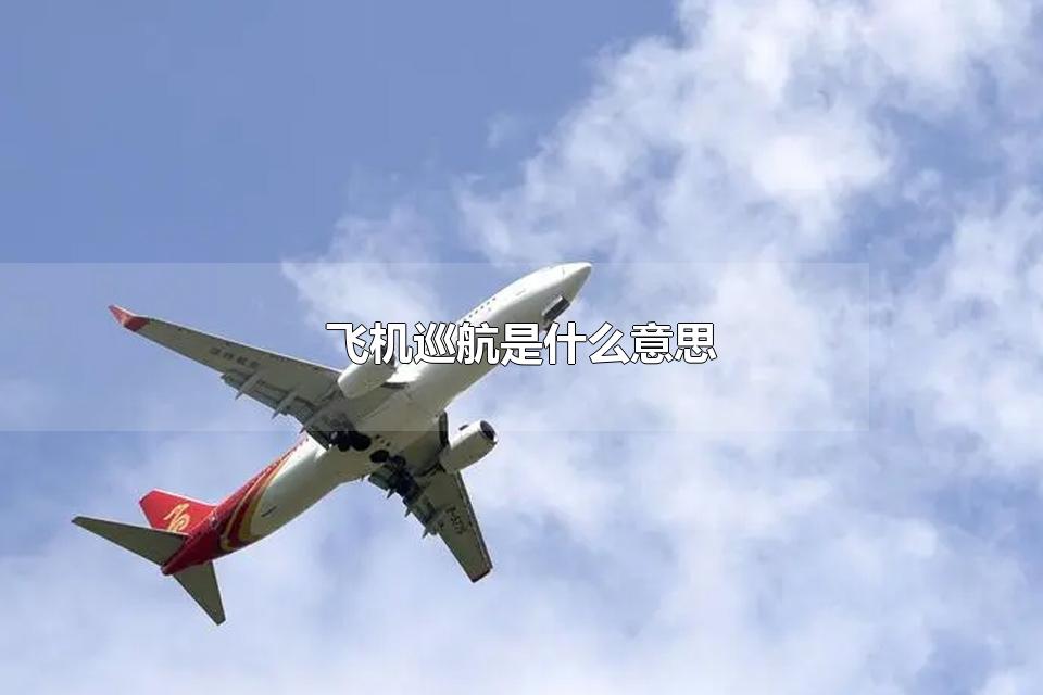飞机巡航是什么意思 飞机开始巡航有危险吗