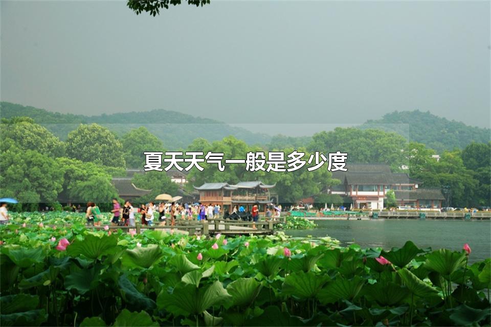 夏天天气一般是多少度 夏天最热是多少度