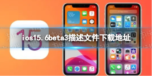 ios15.6beta3描述文件下载地址 ios15.6beta3描述文件怎么下载