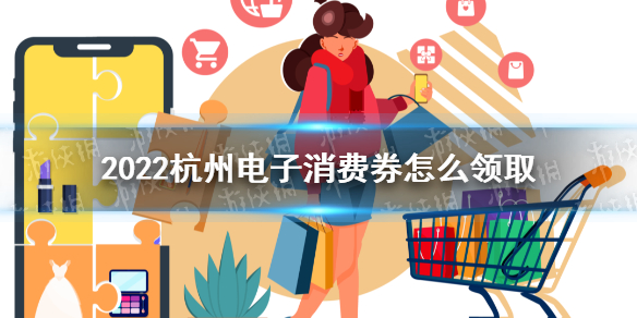 2022杭州电子消费券 2022杭州电子消费券怎么领取 2022杭州电子消费券领取方法