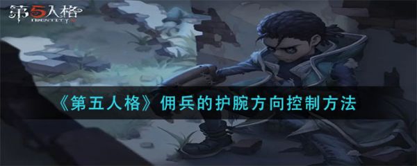 第五人格佣兵的护腕方向控制方法 第五人格佣兵的护腕怎么控制方向