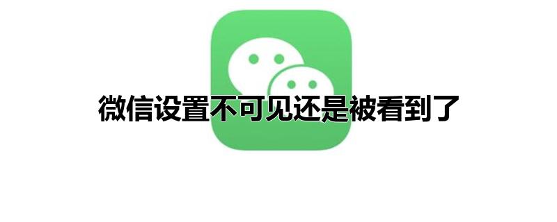 微信设置不可见还是被看到了