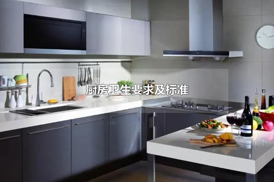 厨房卫生要求及标准 厨房安全八大注意事项