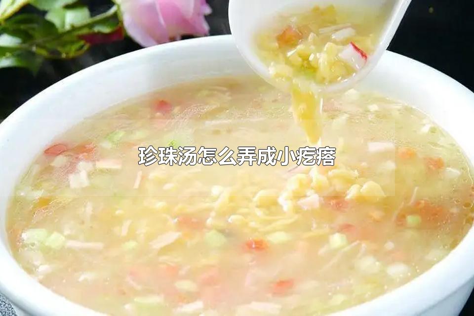 珍珠汤怎么弄成小疙瘩 珍珠汤弄成小疙瘩的方法