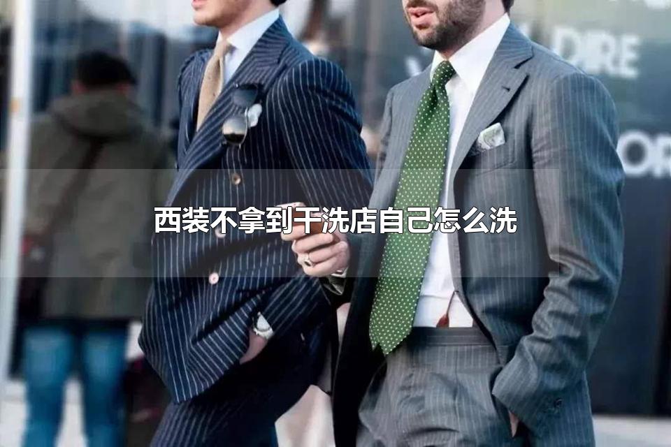 西装不拿到干洗店自己怎么洗 西装应该怎么保养