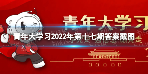 青年大学习2022年第十七期答案截图 青年大学2022第十七期答案最新截图