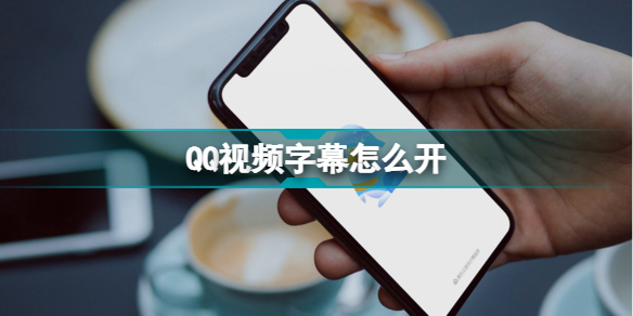qq视频字幕怎么开 QQv8.8.95版本自带视频字幕功能