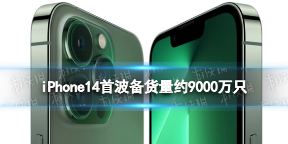 iPhone14首波备货量 苹果iPhone14首波备货量约9000万台