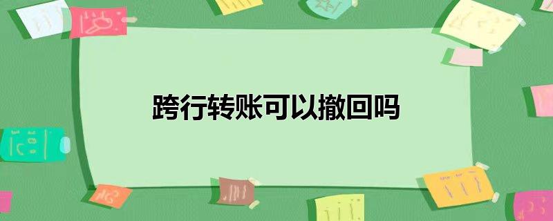 跨行转账可以撤回吗