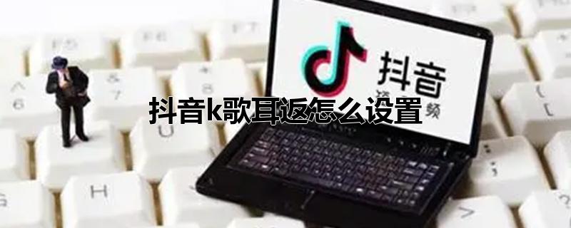 抖音k歌耳返怎么设置