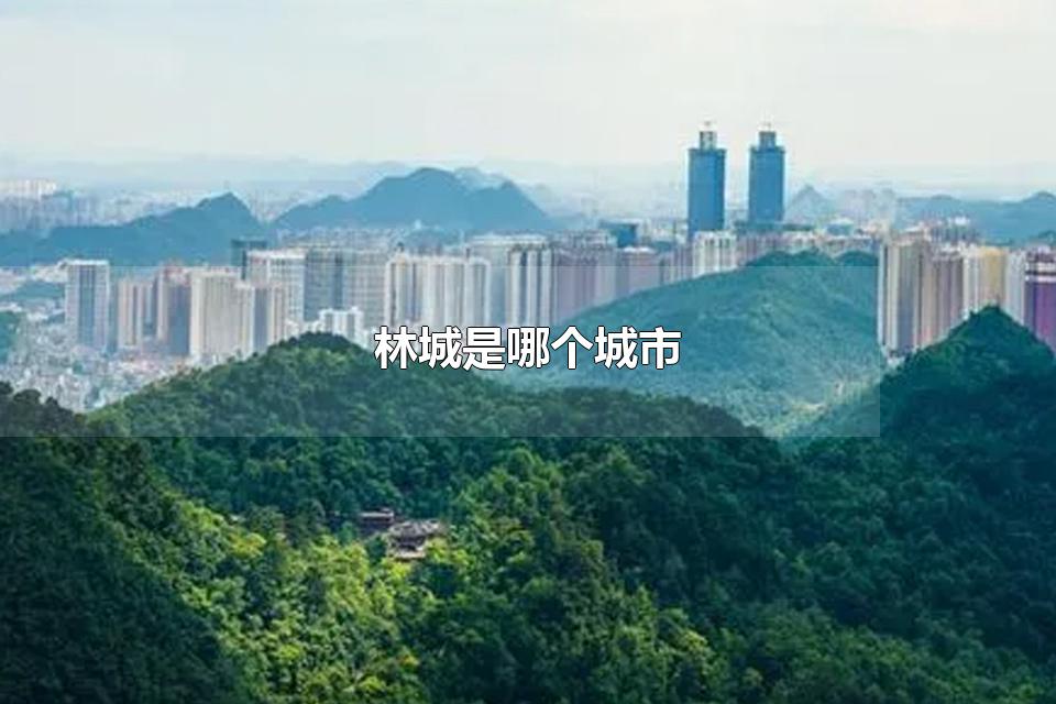 林城是哪个城市 林城的气候情况