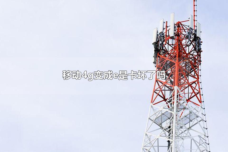 移动4g变成e是卡坏了吗 移动4g变成e怎么解决