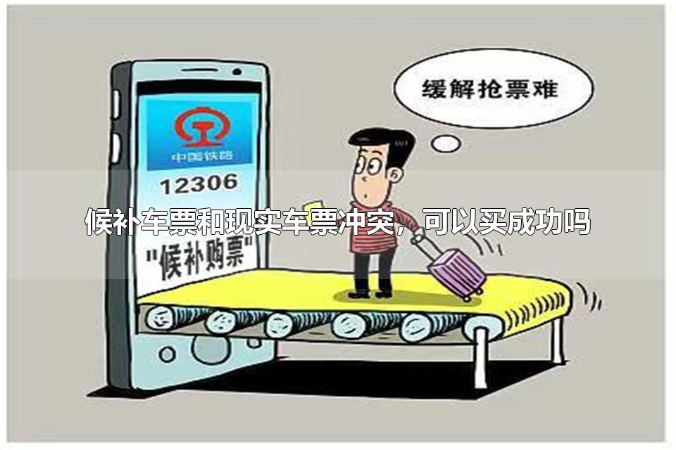 候补车票和现实车票冲突,可以买成功吗 候补购票的注意事项