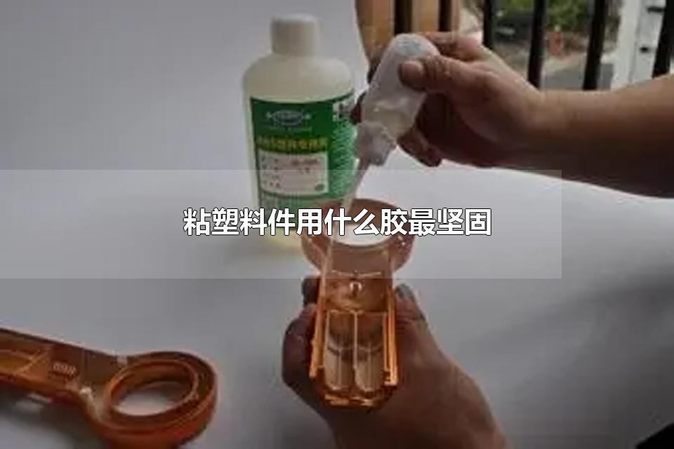 粘塑料件用什么胶最坚固 粘塑料件可以用502吗