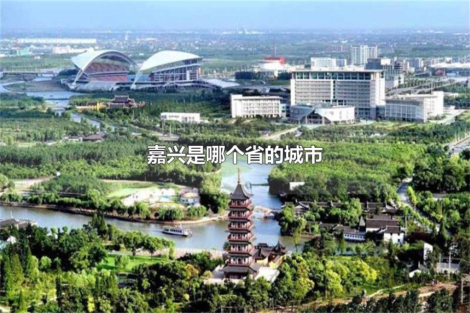 嘉兴是哪个省的城市 嘉兴市人口