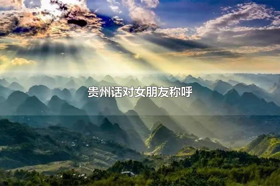 贵州话对女朋友称呼 贵州人的常用口头禅