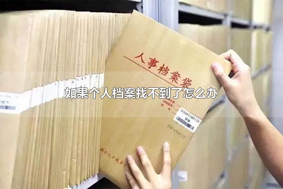 如果个人档案找不到了怎么办 个人档案是密封的吗