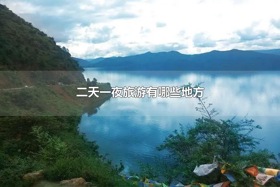 二天一夜旅游有哪些地方 适合三天两夜旅游的地方
