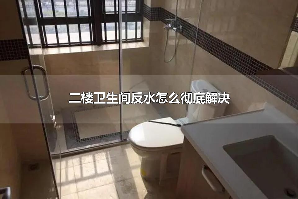 二楼卫生间反水怎么彻底解决 二楼反水起诉全楼用赔偿吗