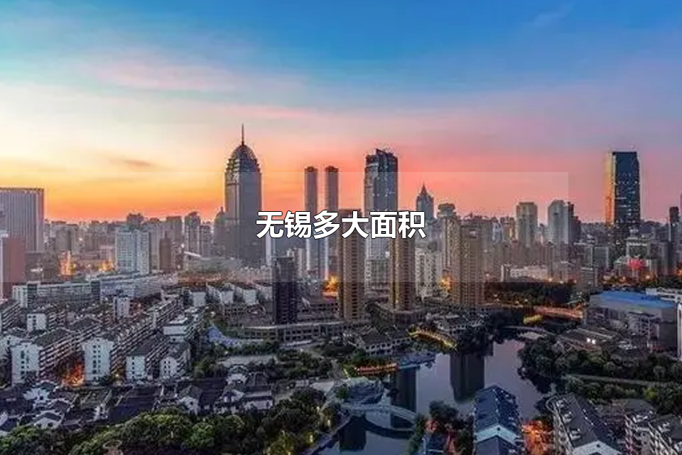 无锡多大面积 无锡有哪些旅游景点