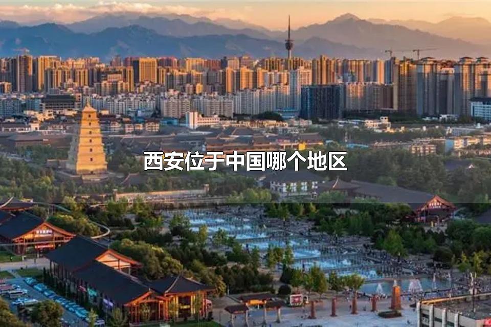 西安位于中国哪个地区 西安有哪些风景名胜