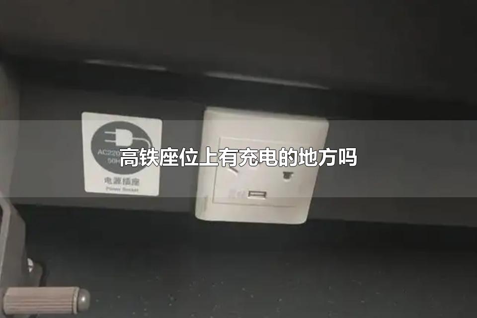 高铁座位上有充电的地方吗 什么不能带上高铁