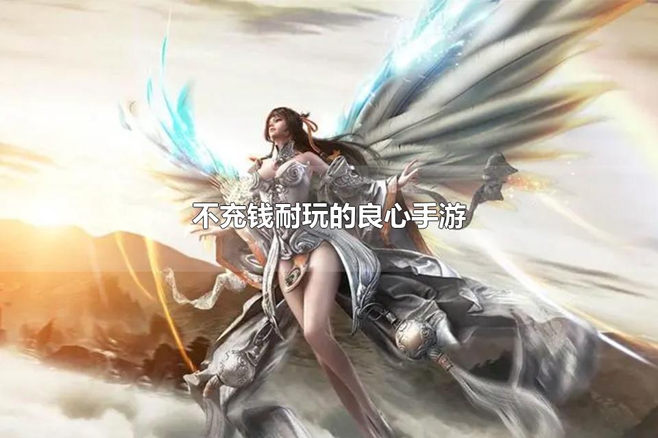 不充钱耐玩的良心手游 十大公认的不氪金手游