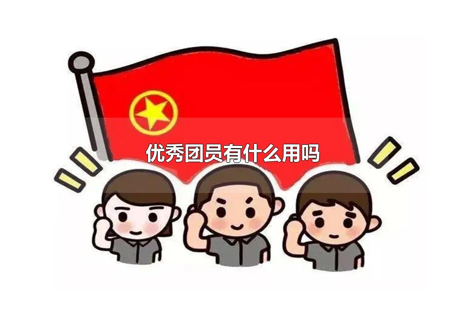 优秀团员有什么用吗 关于优秀团员的介绍