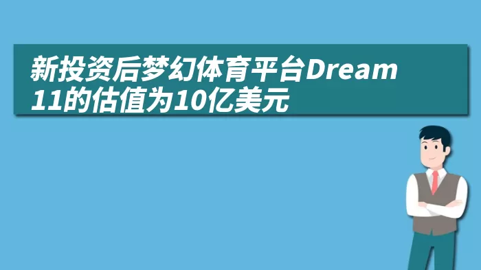 新投资后梦幻体育平台Dream11的估值为10亿美元