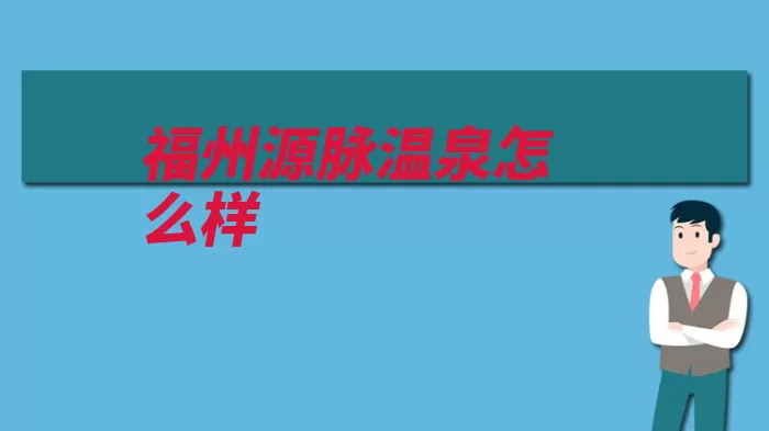 福州源脉温泉怎么样（温泉福州市休闲风）