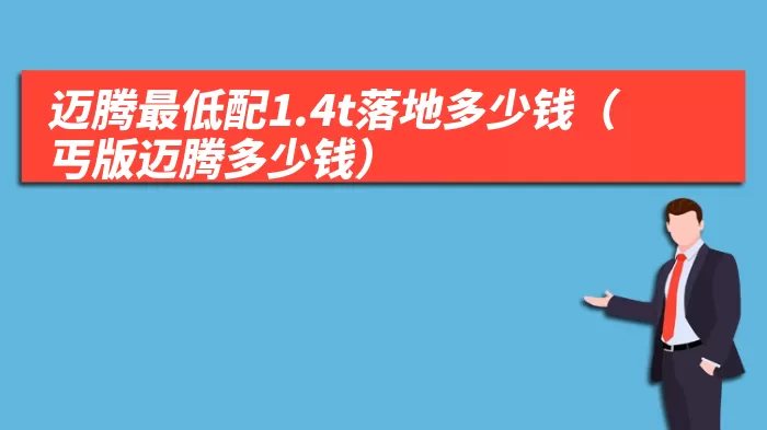 迈腾最低配1.4t落地多少钱(丐版迈腾多少钱)