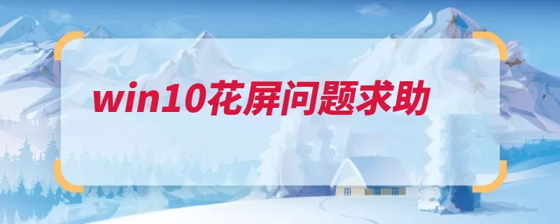 win10花屏问题求助（花屏程序卸载重新）