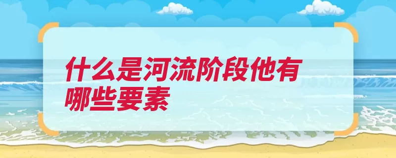 什么是河流阶段他有哪些要素（阶地冲积侵蚀河流）