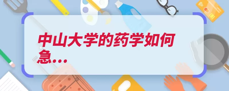 中山大学的药学如何急...（药学中山大学药物）