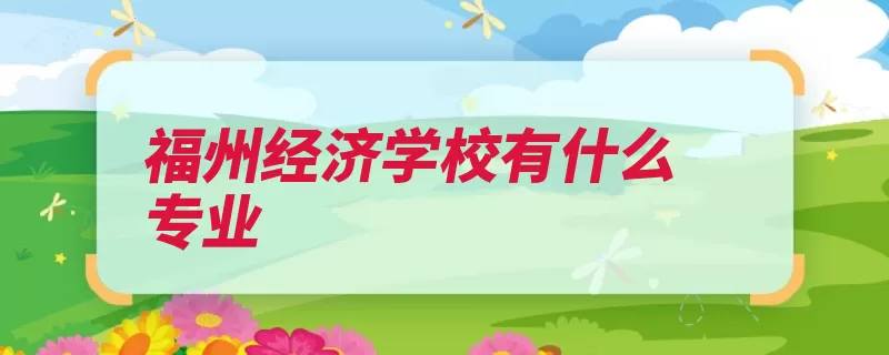 福州经济学校有什么专业（学校福建计算机制）