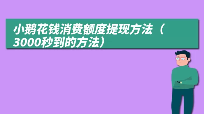 小鹅花钱消费额度提现方法（3000秒到的方法）