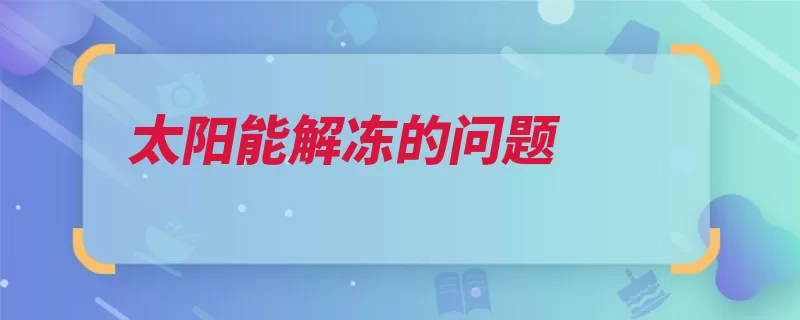 太阳能解冻的问题（太阳能真空管结冰）