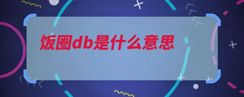 饭圈db是什么意思（粉丝对不起称之为）