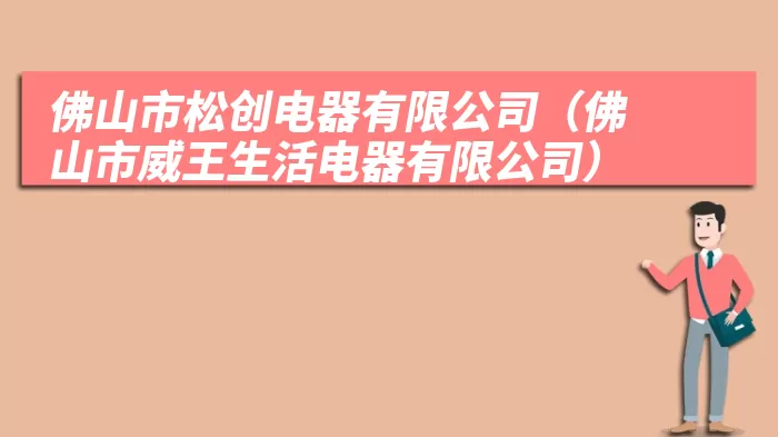 佛山市松创电器有限公司（佛山市威王生活电器有限公司）
