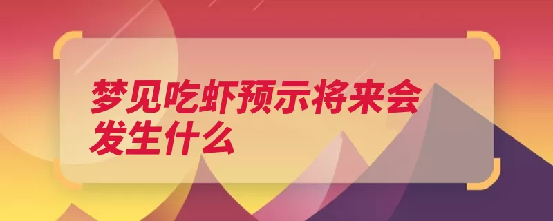 梦见吃虾预示将来会发生什么（梦见预示吉兆财运）