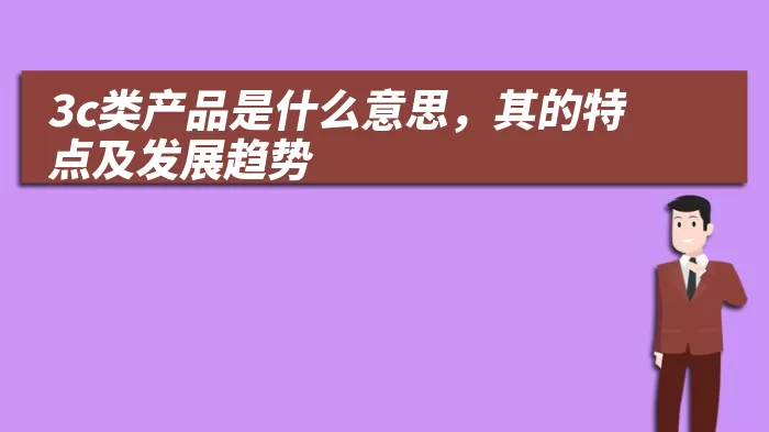 3c类产品是什么意思，其的特点及发展趋势