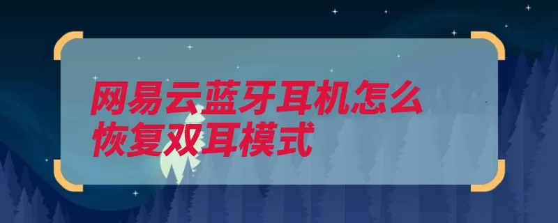 网易云蓝牙耳机怎么恢复双耳模式（耳机媒体播放器双）
