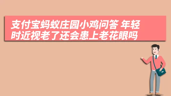 支付宝蚂蚁庄园小鸡问答 年轻时近视老了还会患上老花眼吗