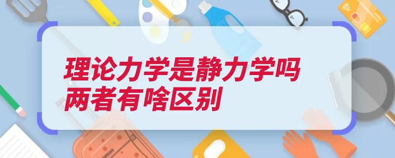 理论力学是静力学吗两者有啥区别（力学静力学理论动）